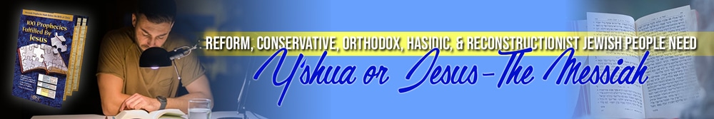 Why Hasidic, Orthodox, and Conservative Jewish People Need Jesus or Y’shua as Their Messiah